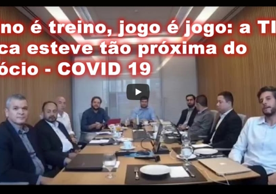 Treino é treino, jogo é jogo: a TI nunca esteve tão próxima do negócio - COVID 19